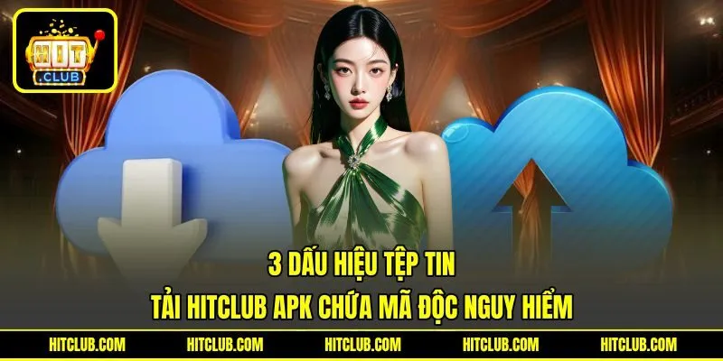 3 dấu hiệu tệp tin tải HITCLUB APK chứa mã độc nguy hiểm