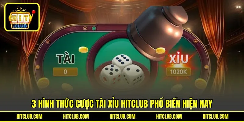 3 hình thức cược Tài xỉu HITCLUB phổ biến hiện nay