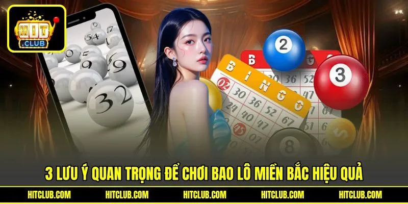 3 lưu ý quan trọng để chơi bao lô Miền Bắc hiệu quả