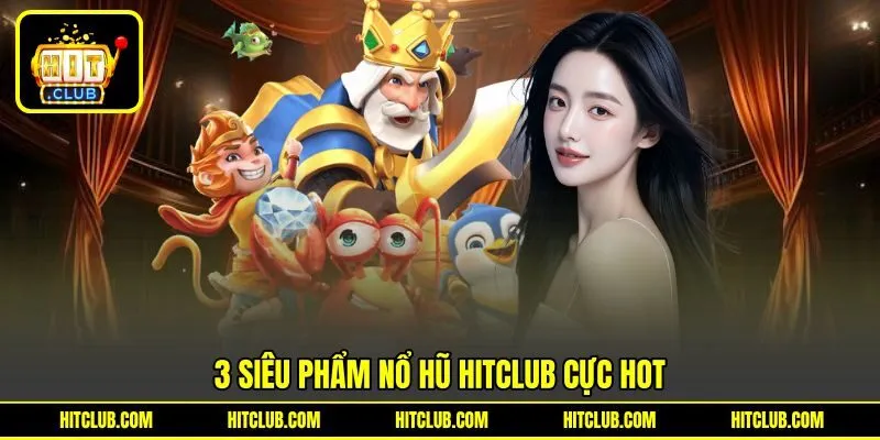 3 siêu phẩm nổ hũ HITCLUB cực hot