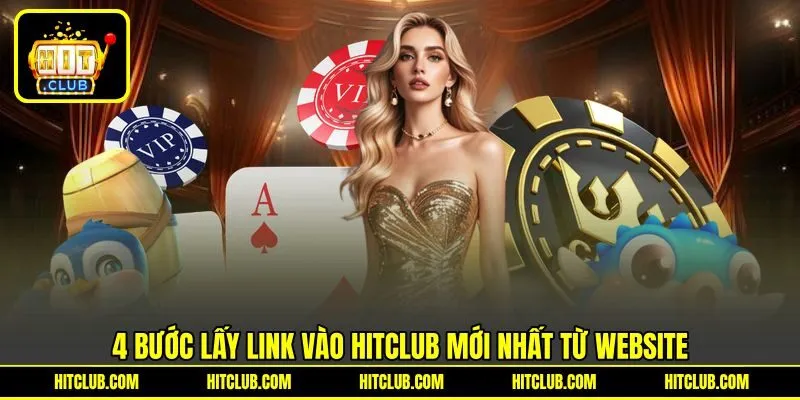 4 bước lấy link vào HITCLUB mới nhất từ website