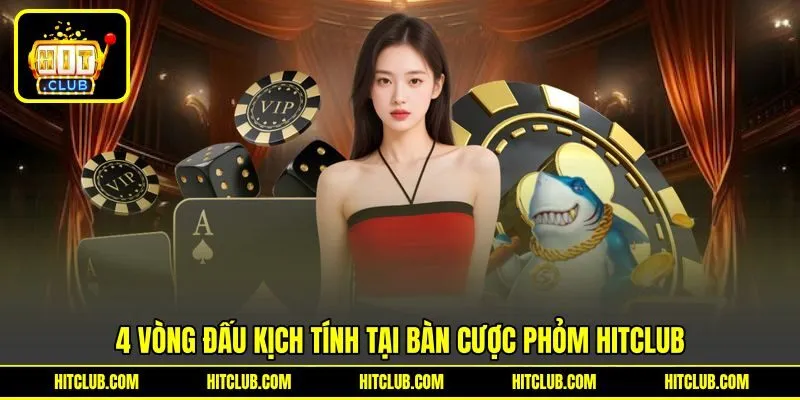 4 vòng đấu kịch tính tại bàn cược Phỏm HITCLUB