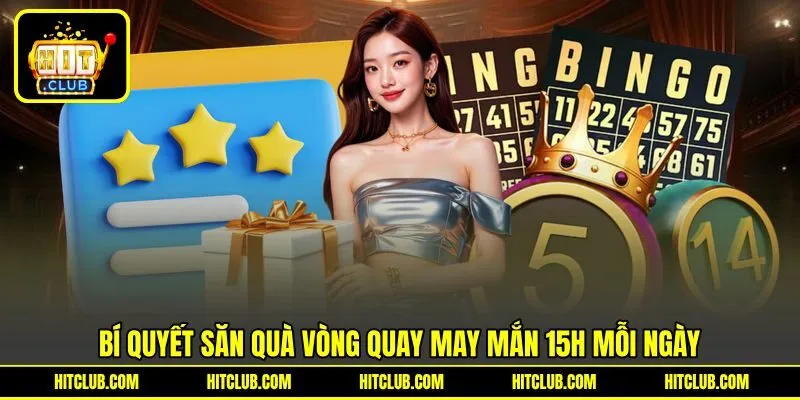 Bí quyết săn quà vòng quay may mắn 15h mỗi ngày