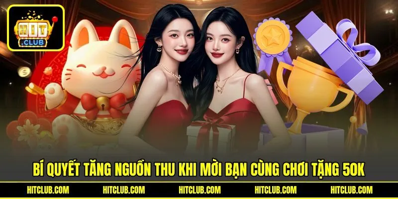 Bí quyết tăng nguồn thu khi mời bạn cùng chơi tặng 50K Bí quyết tăng nguồn thu khi mời bạn cùng chơi tặng 50K