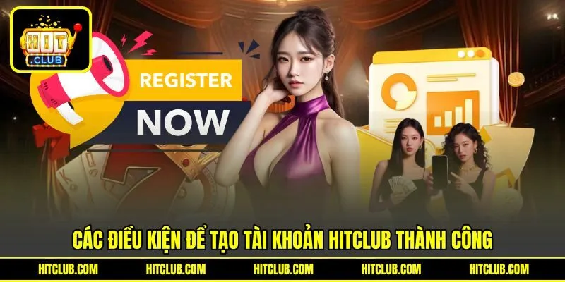 Các điều kiện để tạo tài khoản HITCLUB thành công