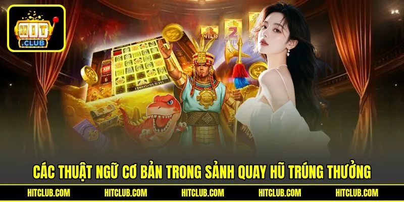 Các thuật ngữ cơ bản trong sảnh quay hũ trúng thưởng
