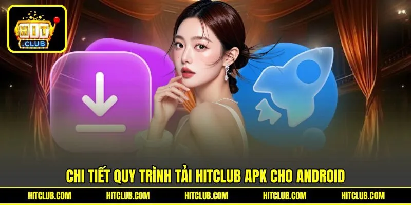Chi tiết quy trình tải HITCLUB APK cho Android