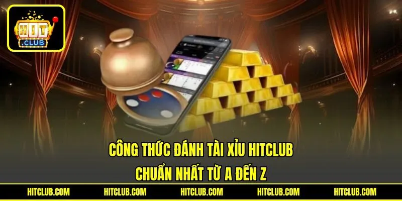 Công Thức Đánh Tài Xỉu HITCLUB Chuẩn Nhất Từ A Đến Z