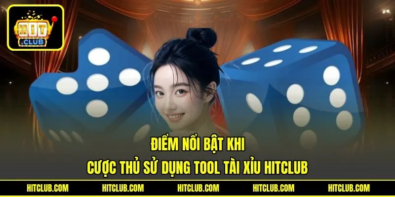 Điểm nổi bật khi cược thủ sử dụng tool tài xỉu HITCLUB