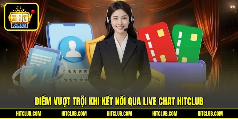 Điểm vượt trội khi kết nối qua Live chat HITCLUB