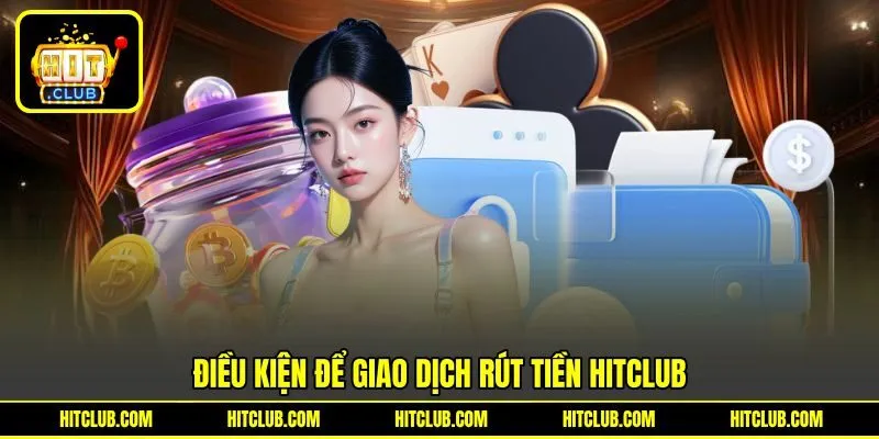 Điều kiện để giao dịch rút tiền HITCLUB