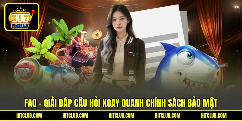 FAQ – Giải đáp câu hỏi xoay quanh chính sách bảo mật