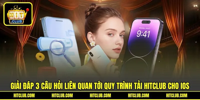 Giải đáp 3 câu hỏi liên quan tới quy trình tải HITCLUB cho iOS