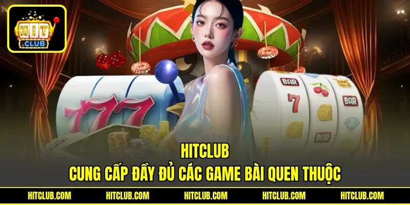HITCLUB cung cấp đầy đủ các game bài quen thuộc