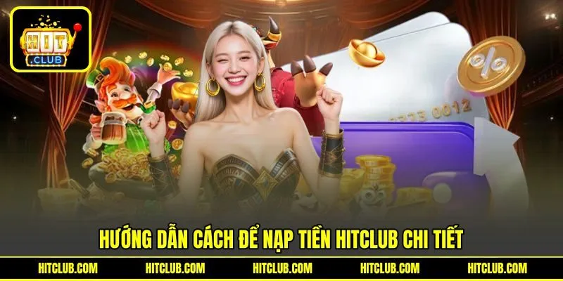 Hướng dẫn cách để nạp tiền HITCLUB chi tiết
