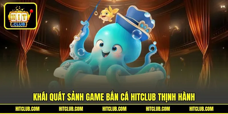 Khái quát sảnh game bắn cá HITCLUB thịnh hành