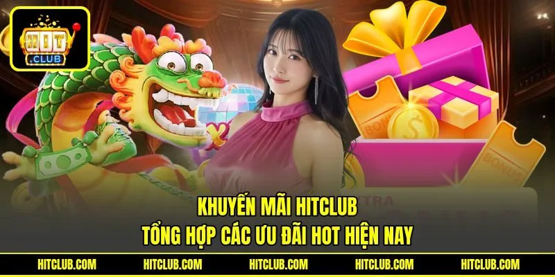 Khuyến Mãi HITCLUB - Tổng Hợp Các Ưu Đãi Hot Hiện Nay