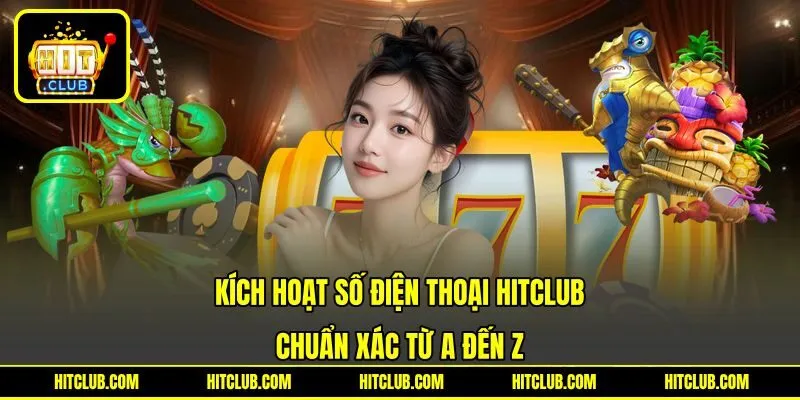 Kích Hoạt Số Điện Thoại HITCLUB Chuẩn Xác Từ A Đến Z