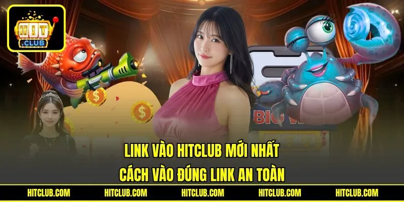 Link Vào HITCLUB Mới Nhất – Cách Vào Đúng Link An Toàn