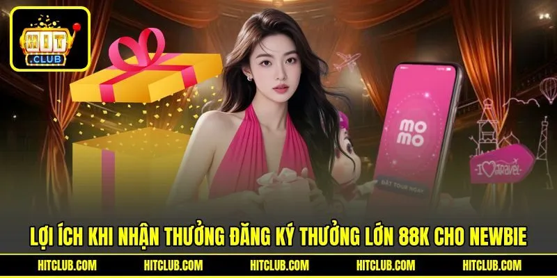 Lợi ích khi nhận thưởng đăng ký thưởng lớn 88k cho newbie Lợi ích khi nhận thưởng đăng ký thưởng lớn 88k cho newbie