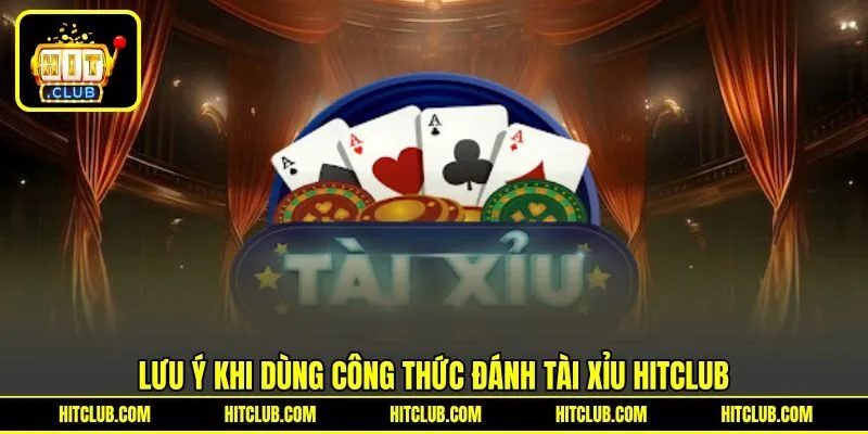 Lưu ý khi dùng công thức đánh tài xỉu HITCLUB Lưu ý khi dùng công thức đánh tài xỉu HITCLUB