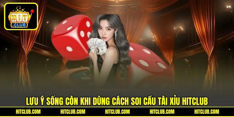 Lưu ý sống còn khi dùng cách soi cầu tài xỉu HITCLUB