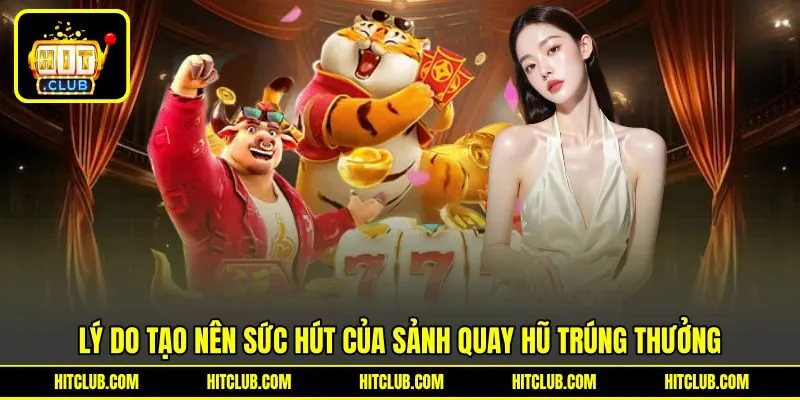Lý do tạo nên sức hút của sảnh quay hũ trúng thưởng