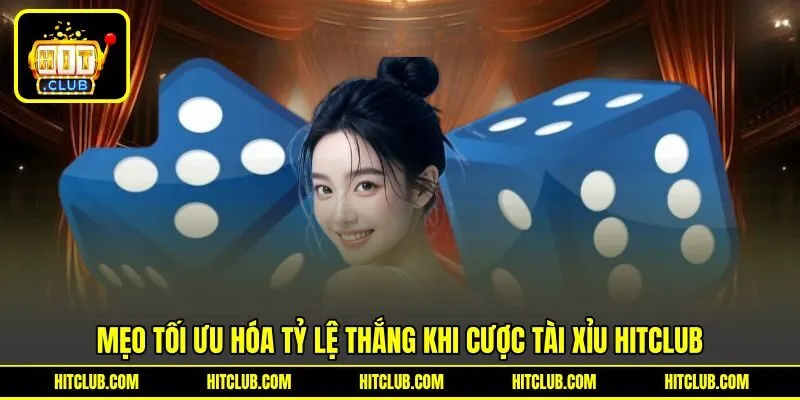 Mẹo tối ưu hóa tỷ lệ thắng khi cược Tài xỉu HITCLUB