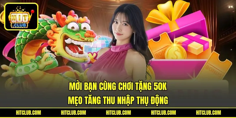 Mời Bạn Cùng Chơi Tặng 50K – Mẹo Tăng Thu Nhập Thụ Động