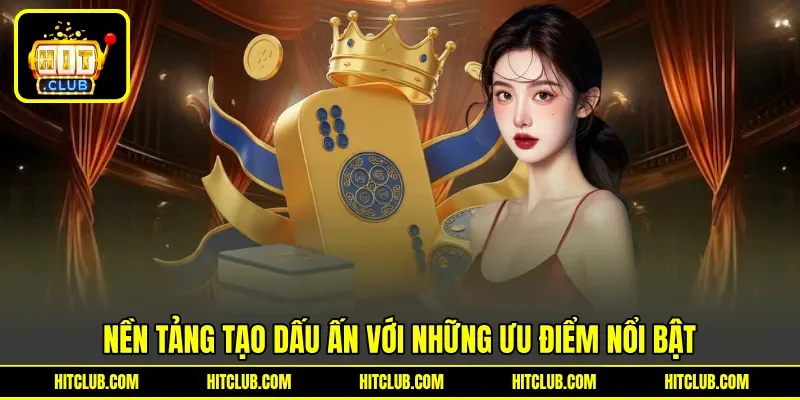 Nền tảng tạo dấu ấn với những ưu điểm nổi bật