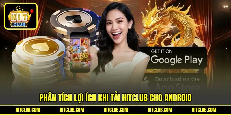 Phân tích lợi ích khi tải HITCLUB cho Android Phân tích lợi ích khi tải HITCLUB cho Android