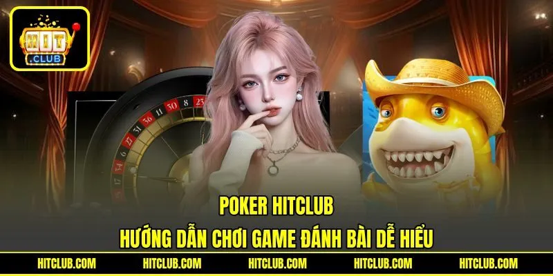 Poker HITCLUB – Hướng Dẫn Chơi Game Đánh Bài Dễ Hiểu