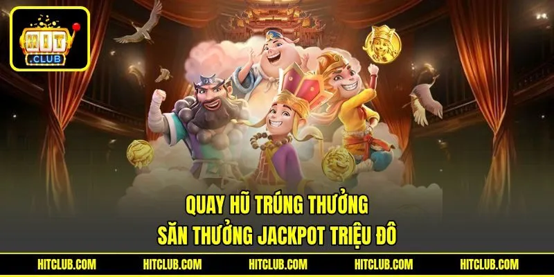 Quay Hũ Trúng Thưởng – Săn Thưởng Jackpot Triệu Đô