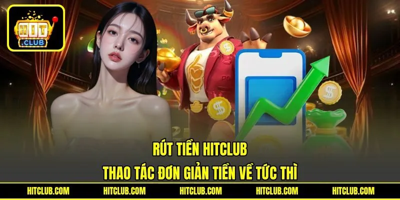 Rút Tiền HITCLUB - Thao Tác Đơn Giản Tiền Về Tức Thì