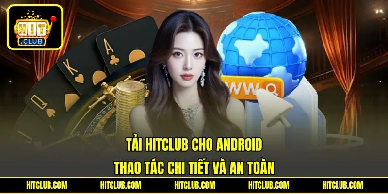 Tải HITCLUB Cho Android - Thao Tác Chi Tiết Và An Toàn