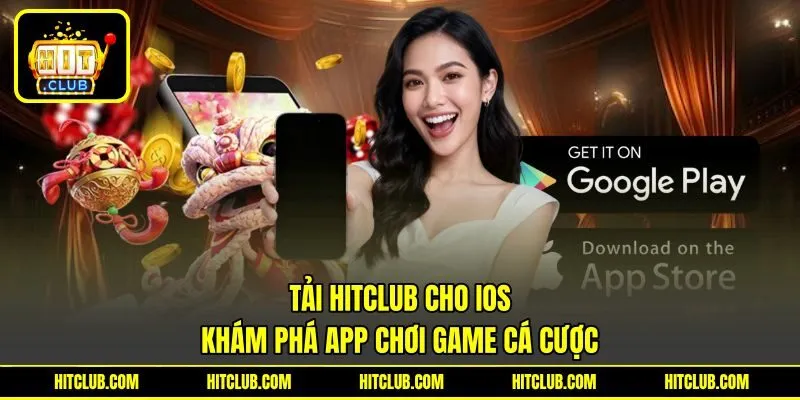 Tải HITCLUB Cho iOS - Khám Phá App Chơi Game Cá Cược