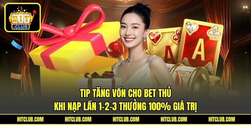 Tip tăng vốn cho bet thủ khi nạp lần 1-2-3 thưởng 100% giá trị Tip tăng vốn cho bet thủ khi nạp lần 1-2-3 thưởng 100% giá trị