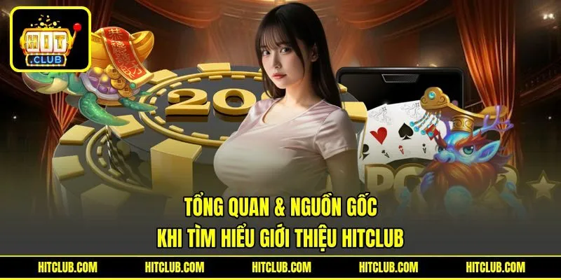 Tổng quan & nguồn gốc khi tìm hiểu giới thiệu HITCLUB