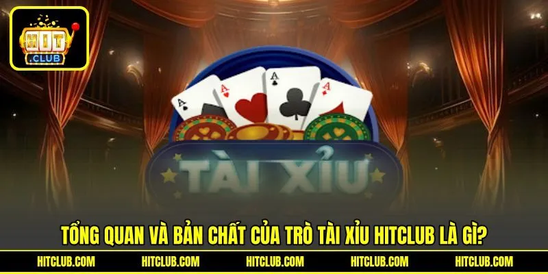 Tổng quan và bản chất của trò Tài xỉu HITCLUB là gì?