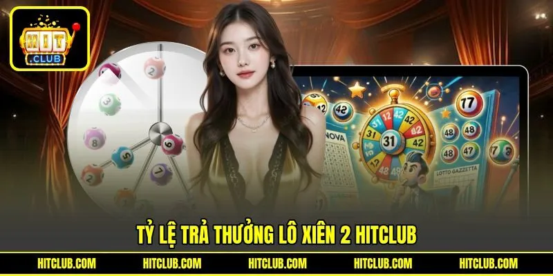 Tỷ lệ trả thưởng lô xiên 2 HITCLUB
