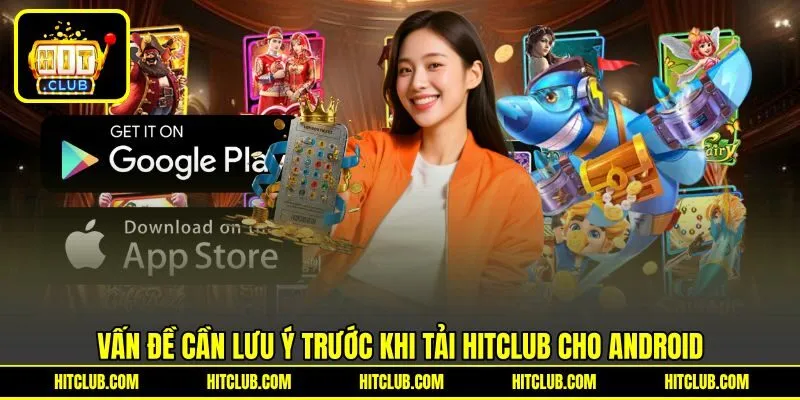 Vấn đề cần lưu ý trước khi tải HITCLUB cho Android Vấn đề cần lưu ý trước khi tải HITCLUB cho Android