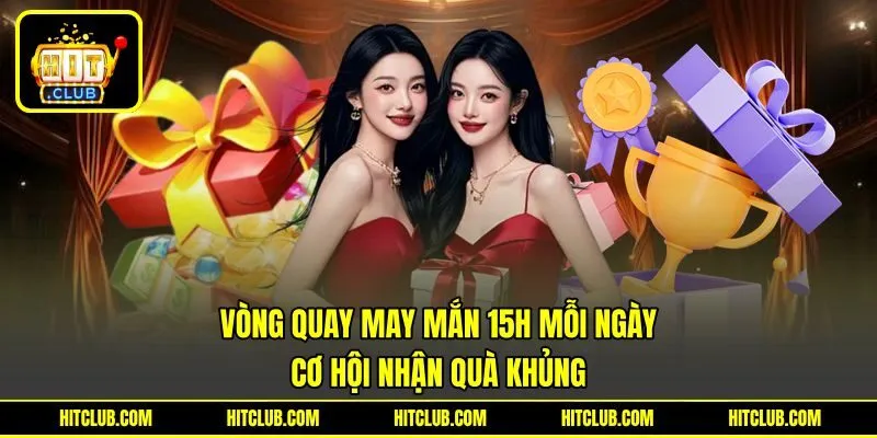 Vòng Quay May Mắn 15h Mỗi Ngày - Cơ Hội Nhận Quà Khủng